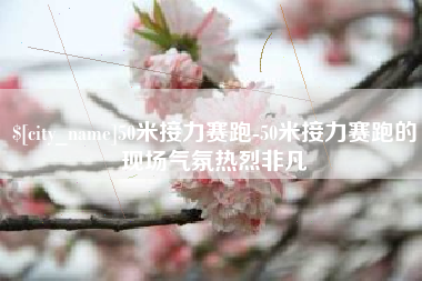 滑县50米接力赛跑-50米接力赛跑的现场气氛热烈非凡