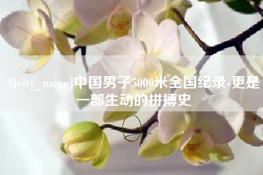 滑县中国男子5000米全国纪录-更是一部生动的拼搏史