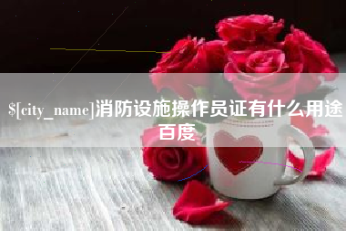 滑县消防设施操作员证有什么用途百度