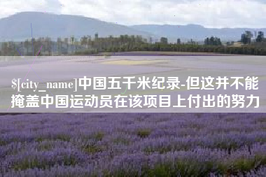 滑县中国五千米纪录-但这并不能掩盖中国运动员在该项目上付出的努力