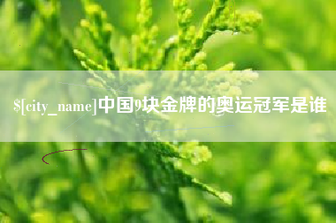 滑县中国9块金牌的奥运冠军是谁