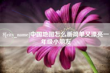 滑县中国地图怎么画简单又漂亮一年级小朋友