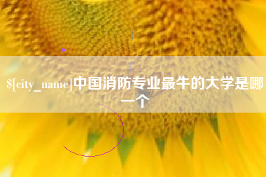 滑县中国消防专业最牛的大学是哪一个