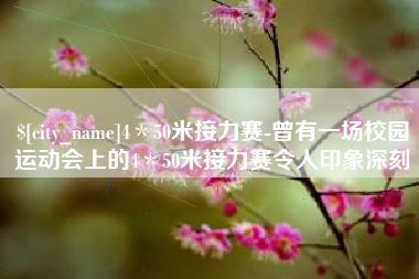 滑县4＊50米接力赛-曾有一场校园运动会上的4＊50米接力赛令人印象深刻
