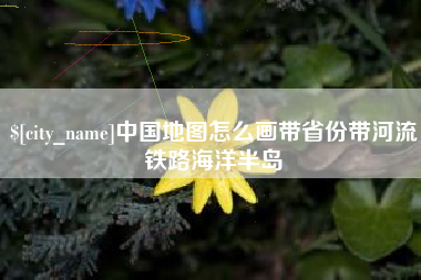滑县中国地图怎么画带省份带河流铁路海洋半岛