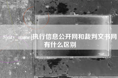 滑县执行信息公开网和裁判文书网有什么区别