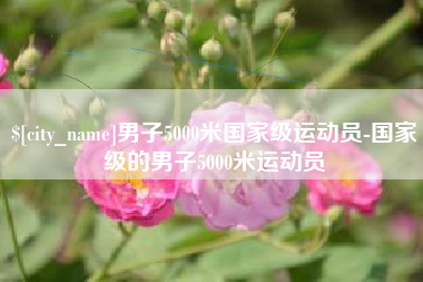 滑县男子5000米国家级运动员-国家级的男子5000米运动员