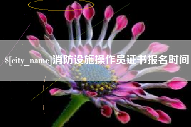 滑县消防设施操作员证书报名时间