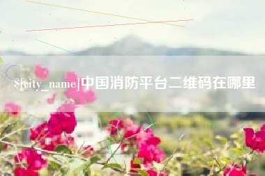 滑县中国消防平台二维码在哪里