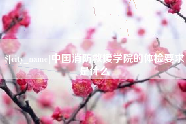 滑县中国消防救援学院的体检要求是什么