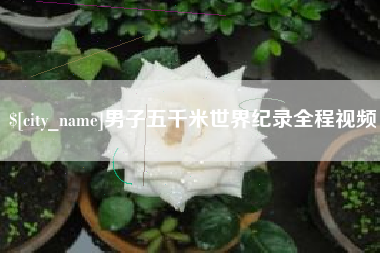 滑县男子五千米世界纪录全程视频