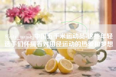 滑县中国五千米运动员-这些年轻选手们怀揣着对田径运动的热爱和梦想