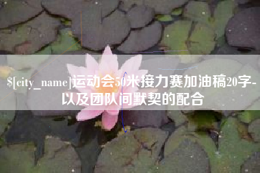 滑县运动会50米接力赛加油稿20字-以及团队间默契的配合