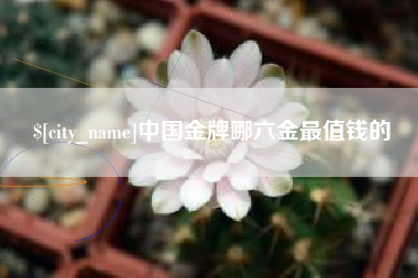 滑县中国金牌哪六金最值钱的