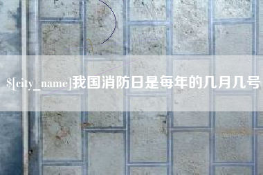 滑县我国消防日是每年的几月几号