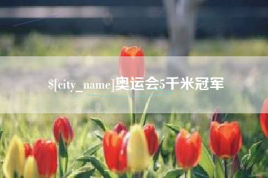 滑县奥运会5千米冠军